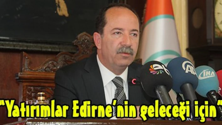 'Yatırımlar Edirne'nin geleceği için'