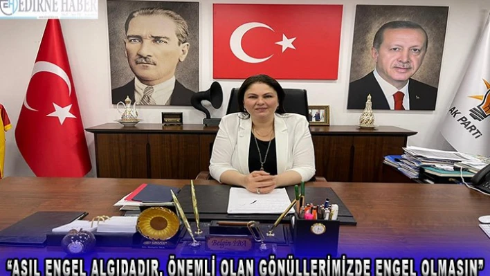 Â 'ASIL ENGEL ALGIDADIR, ÖNEMLİ OLAN GÖNÜLLERİMİZDE ENGEL OLMASIN'