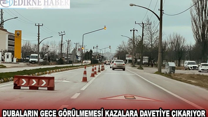 DUBALARIN GECE GÖRÜLMEMESİ KAZALARA DAVETİYE ÇIKARIYOR