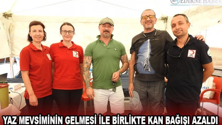 Yaz mevsiminin gelmesi ile birlikte kan bağışı azaldı