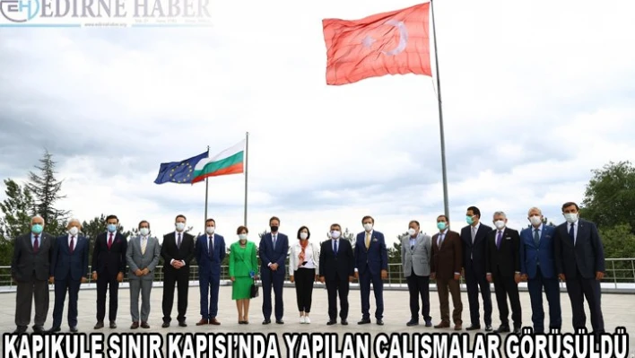 Kapıkule Sınır Kapısı'nda yapılan çalışmalar görüşüldü