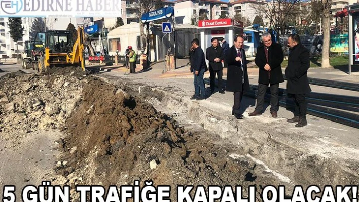 ALTYAPI ÇALIŞMALARI KAPSAMINDA 5 GÜN BOYUNCA TRAFİĞE KAPALI OLACAK