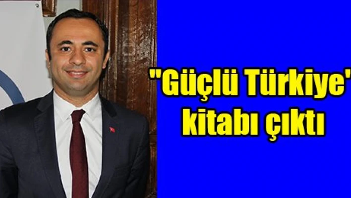 'Güçlü Türkiye' kitabı çıktı