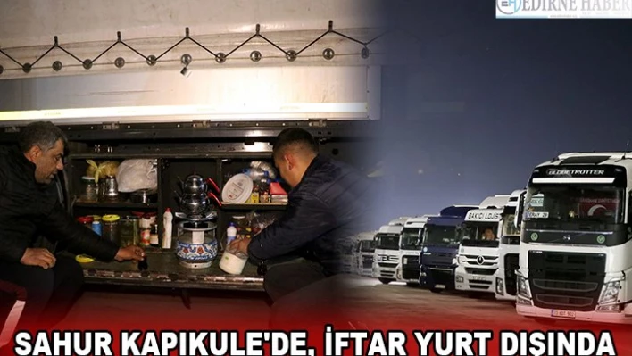SAHUR KAPIKULE'DE, İFTAR YURT DIŞINDA