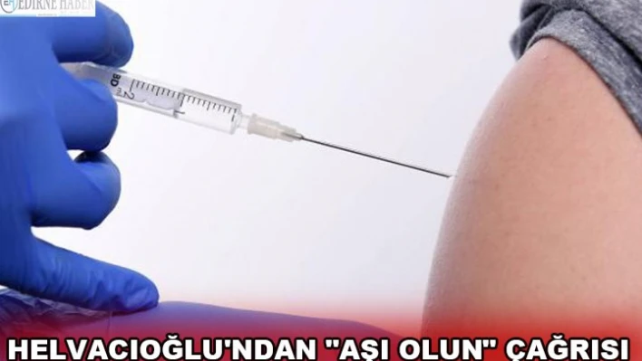 Helvacıoğlu'ndan 'aşı olun' çağrısı