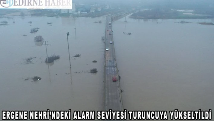 Ergene Nehri'ndeki alarm seviyesi 'turuncu'ya yükseltildi