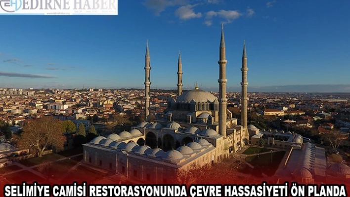 Selimiye Camisi restorasyonunda çevre hassasiyeti ön planda