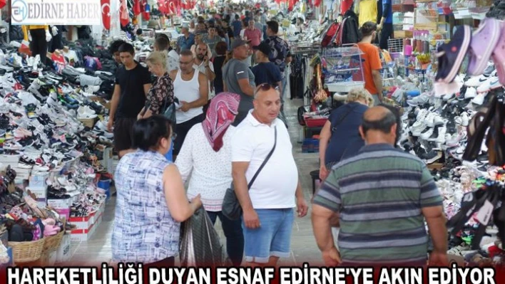 Hareketliliği duyan esnaf Edirne'ye akın ediyor