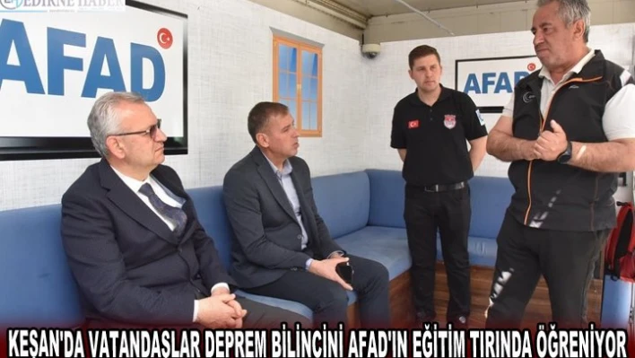 KEŞAN'DA VATANDAŞLAR DEPREM BİLİNCİNİ AFAD'IN EĞİTİM TIRINDA ÖĞRENİYOR