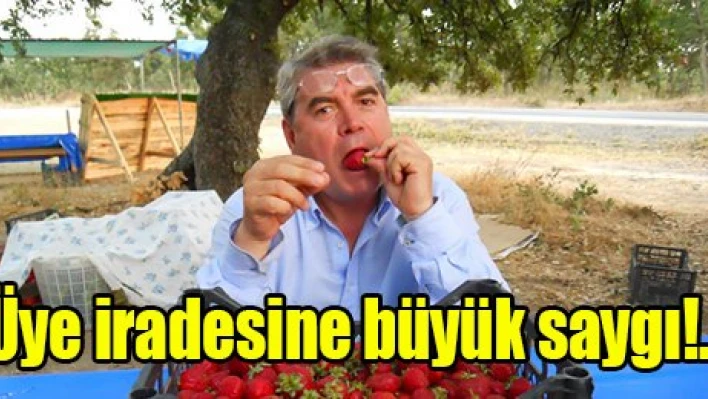 Üye iradesine büyük saygı!..