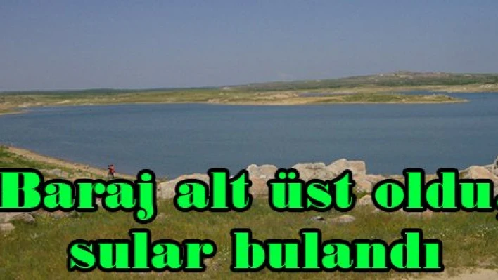 Baraj alt üst oldu, sular bulandı