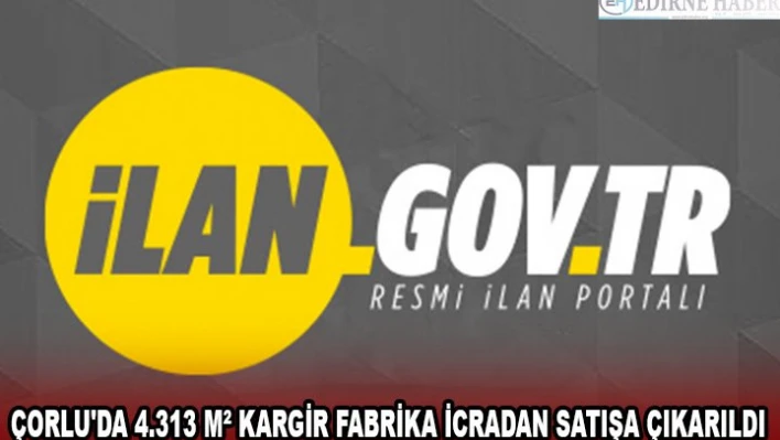 ÇORLU'DA 4.313 MÂ² KARGİR FABRİKA İCRADAN SATIŞA ÇIKARILDI