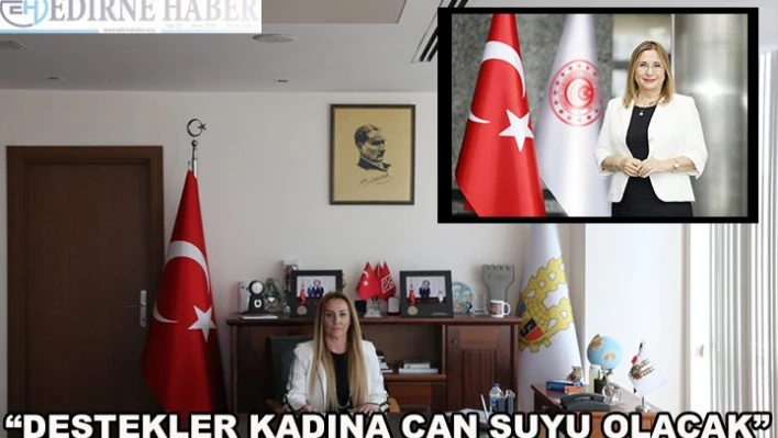 'Destekler kadına can suyu olacak'