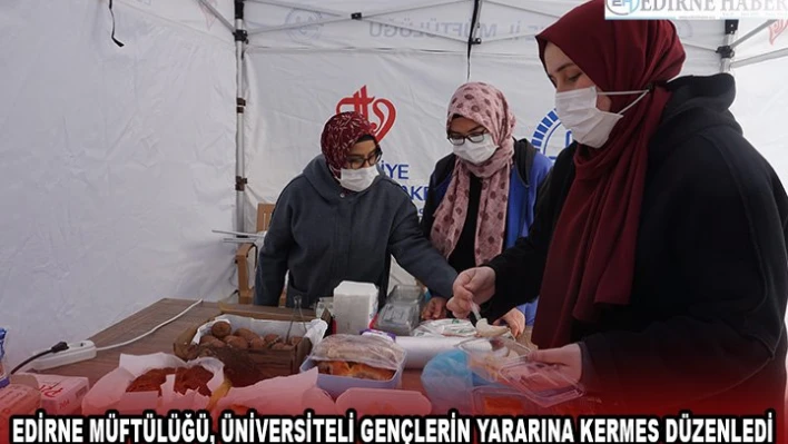 EDİRNE MÜFTÜLÜĞÜ, ÜNİVERSİTELİ GENÇLERİN YARARINA KERMES DÜZENLEDİ