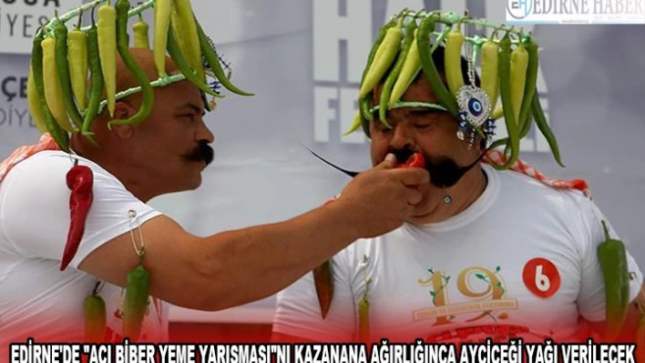 EDİRNE'DE 'ACI BİBER YEME YARIŞMASI'NI KAZANANA AĞIRLIĞINCA AYÇİÇEĞİ YAĞI VERİLECEK