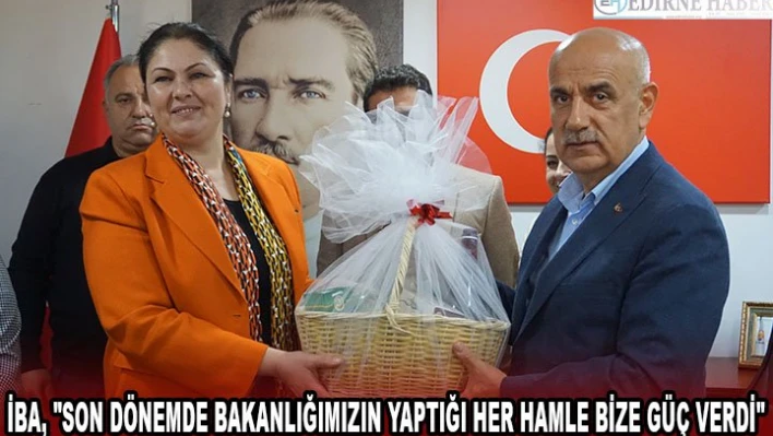 İba, 'Son dönemde bakanlığımızın yaptığı her hamle bize güç verdi'