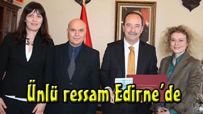 Ünlü ressam Edirne'de