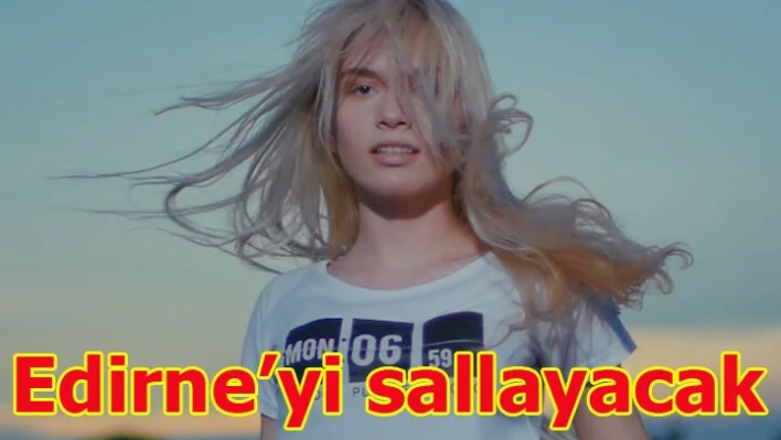 Aleyna Tilki,Edirne'yi sallayacak