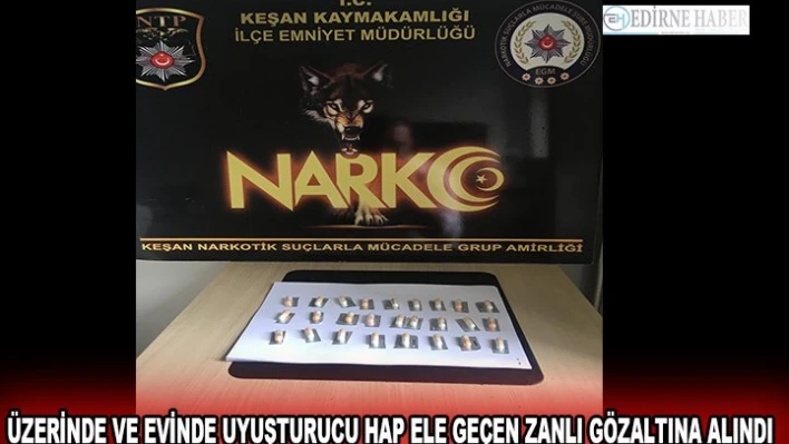 Üzerinde ve evinde uyuşturucu hap ele geçen zanlı gözaltına alındı