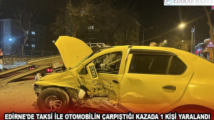 Edirne'de taksi ile otomobilin çarpıştığı kazada 1 kişi yaralandı