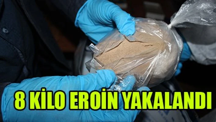 8 KİLO EROİN YAKALANDI