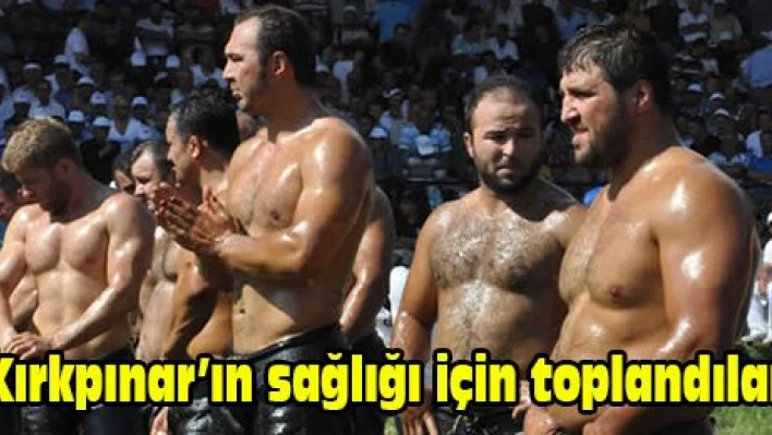 Kırkpınar'ın sağlığı için toplandılar