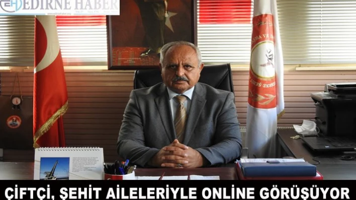 Çiftçi, şehit aileleriyle online görüşüyor