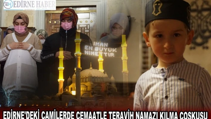 EDİRNE'DEKİ CAMİLERDE CEMAATLE TERAVİH NAMAZI KILMA COŞKUSU