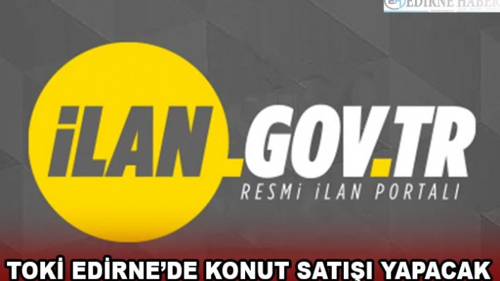 TOKİ EDİRNE'DE KONUT SATIŞI YAPACAK