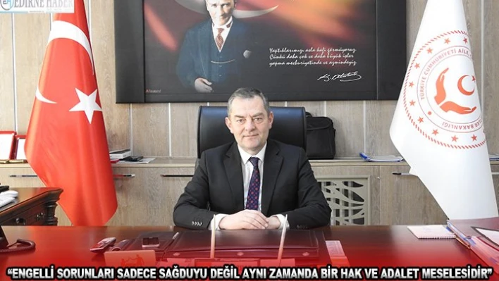 'Engelli sorunları sadece sağduyu değil aynı zamanda bir hak ve adalet meselesidir'
