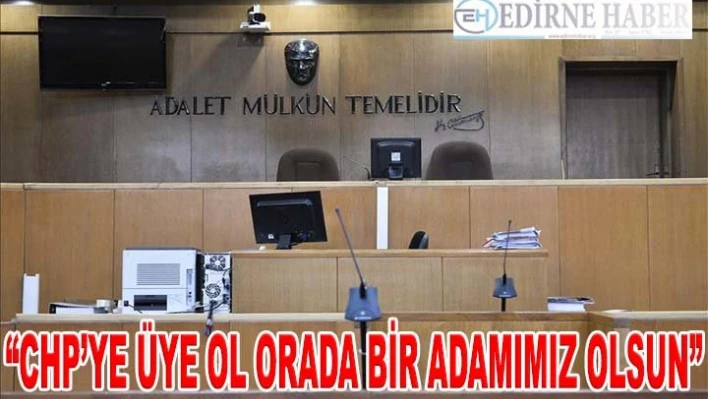'CHP'ye üye ol orada bir adamımız olsun'