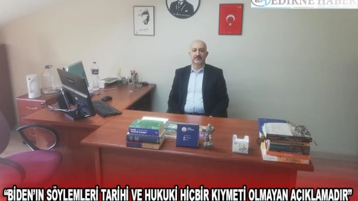 'Biden'ın söylemleri tarihi ve hukuki hiçbir kıymeti olmayan açıklamadır'