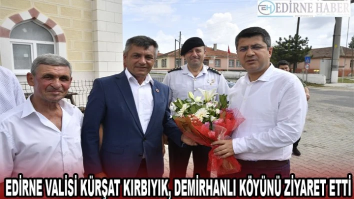 Edirne Valisi Kürşat Kırbıyık, Demirhanlı köyünü ziyaret etti