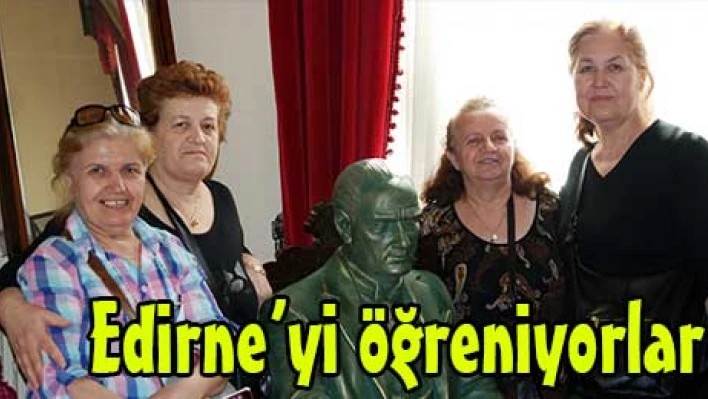 Edirne'yi öğreniyorlar
