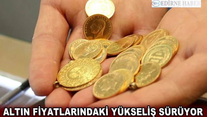 Altın fiyatlarındaki yükseliş sürüyor