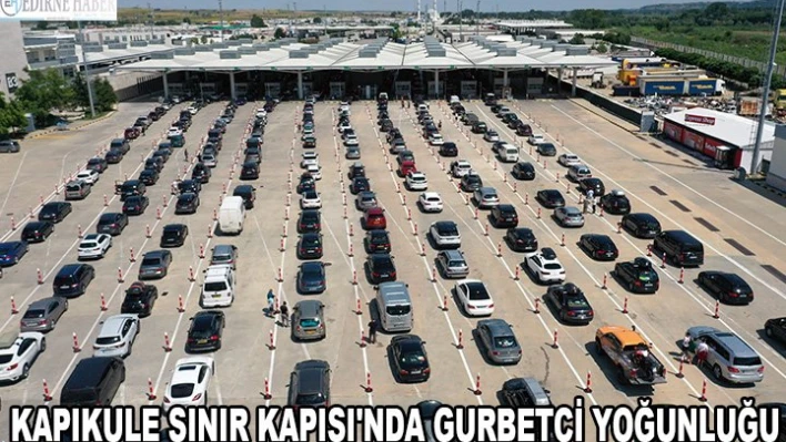 Kapıkule Sınır Kapısı'nda gurbetçi yoğunluğu