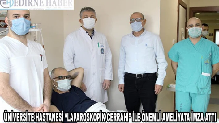 Trakya Üniversitesi Tıp Fakültesi Hastanesi 'laparoskopik cerrahi' ile önemli ameliyata imza attı