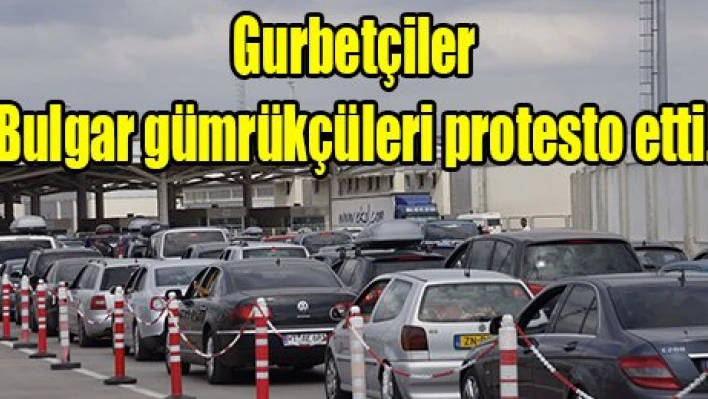 Gurbetçiler Bulgar gümrükçüleri protesto etti.