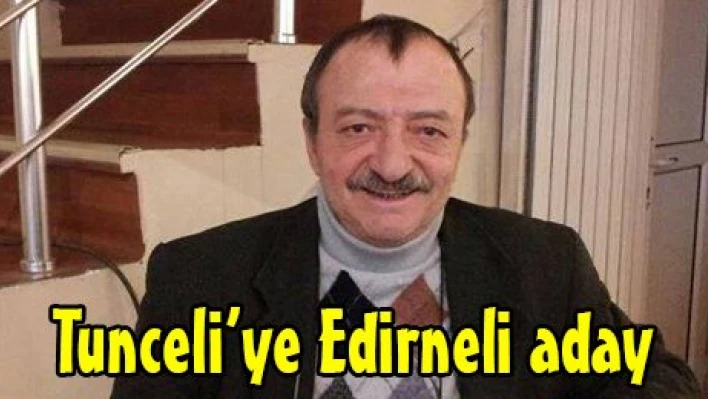 Tunceli'ye Edirneli aday