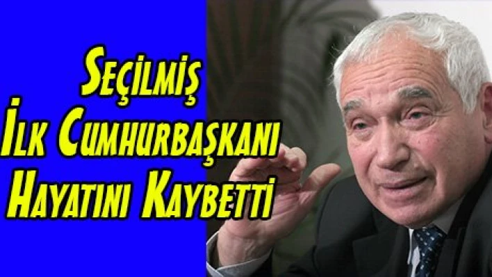 Seçilmiş İlk Cumhurbaşkanı Hayatını Kaybetti