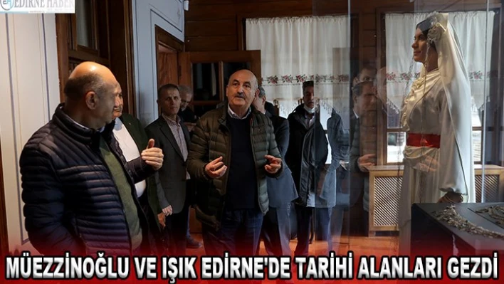 Müezzinoğlu ve Işık Edirne'de tarihi alanları gezdi