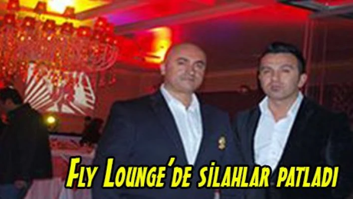 Fly Lounge'de silahlar patladı