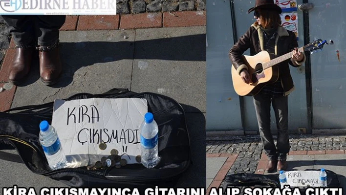 KİRA ÇIKIŞMAYINCA GİTARINI ALIP SOKAĞA ÇIKTI