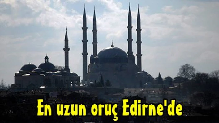 En uzun oruç Edirne'de