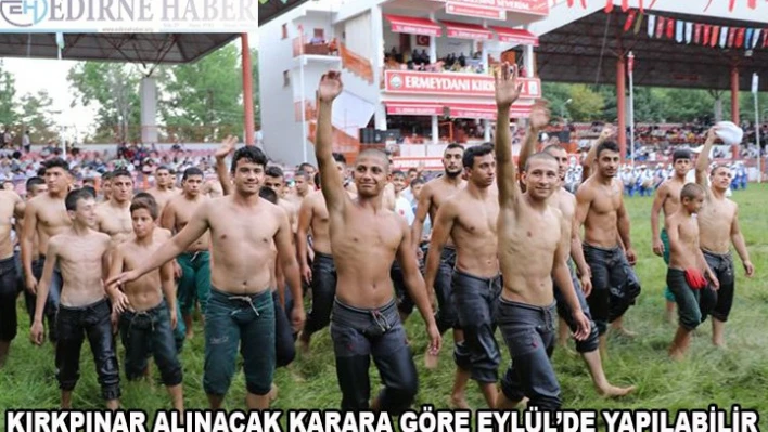 Kırkpınar alınacak karara göre Eylül Ayı'nda yapılabilir