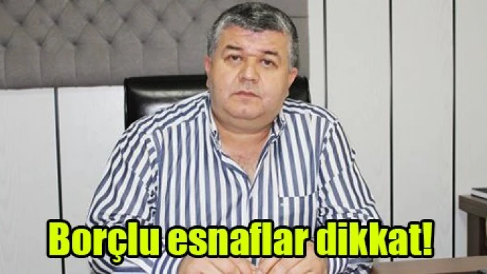 Borçlu esnaflar dikkat!