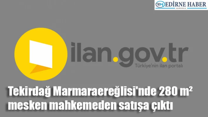 Tekirdağ Marmaraereğlisi'nde 280 m² mesken mahkemeden satışa çıktı