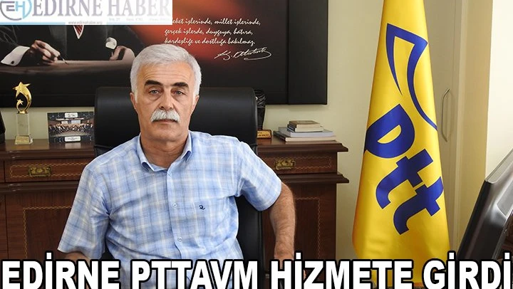 Edirne PTTAVM Hizmete Girdi
