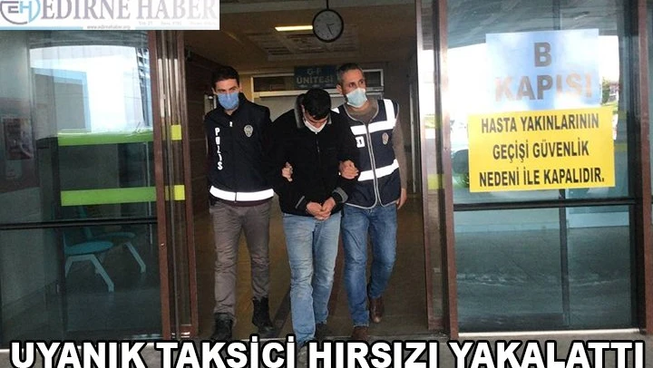 Edirne'de çaldığı malları satmak üzere bindiği taksinin sürücüsü hırsızlık zanlısını yakalattı