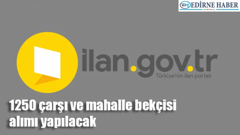 1250 çarşı ve mahalle bekçisi alımı yapılacak